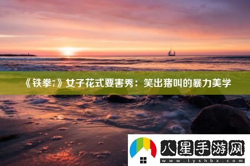 鐵拳7女子花式要害秀