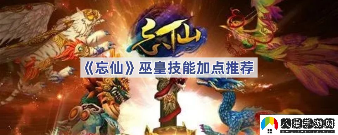 忘仙巫皇如何加點