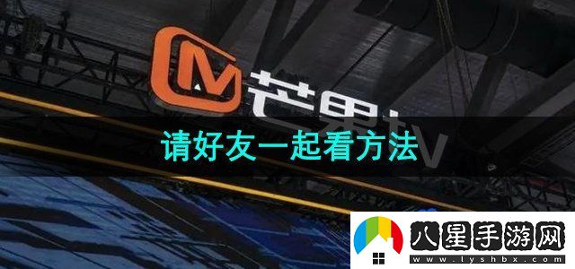 芒果TV邀請(qǐng)好友一起看方法