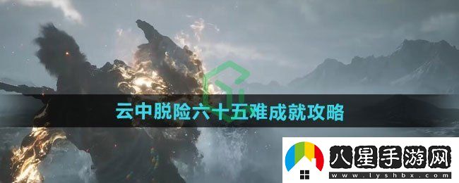 黑神話悟空云中脫險(xiǎn)六十五難成就怎么達(dá)成