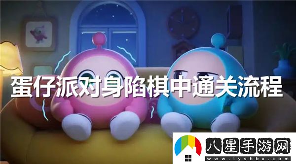 蛋仔派對(duì)：解鎖棋中關(guān)卡的詳細(xì)通關(guān)攻略與步驟