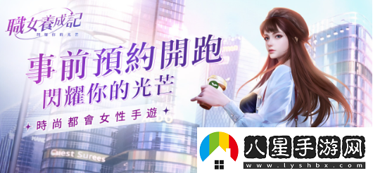 時(shí)尚都會(huì)女性手游職女養(yǎng)成記事前預(yù)約火熱開啟！