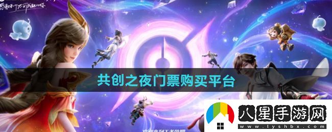 2024王者榮耀共創(chuàng)之夜門票怎么獲取?詳盡的2024共創(chuàng)之夜門票購買攻略