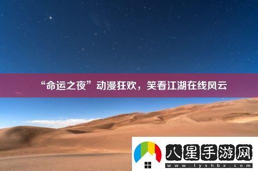 “命運之夜”動漫狂歡笑看江湖在線風云