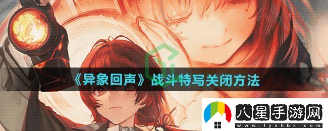 異象回聲戰(zhàn)斗特寫怎么關(guān)閉
