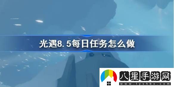 光遇8.5每日任務怎么做
