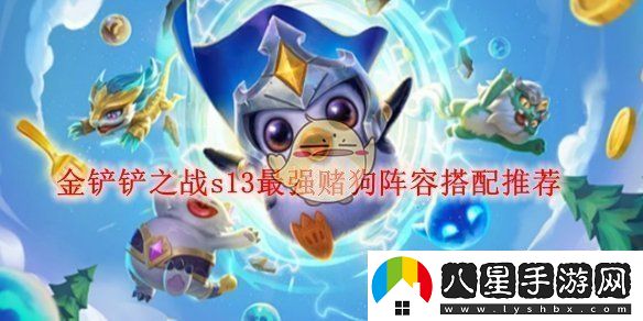 金鏟鏟之戰(zhàn)s13最強賭狗陣容搭配推薦