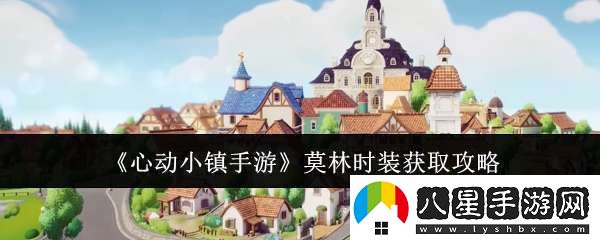 心動(dòng)小鎮(zhèn)手游莫林時(shí)裝什么時(shí)候獲取