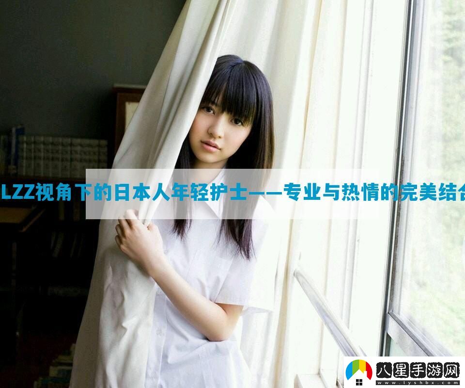 JLZZ視角下的日本人年輕護士——專業(yè)與熱情的完美結(jié)合