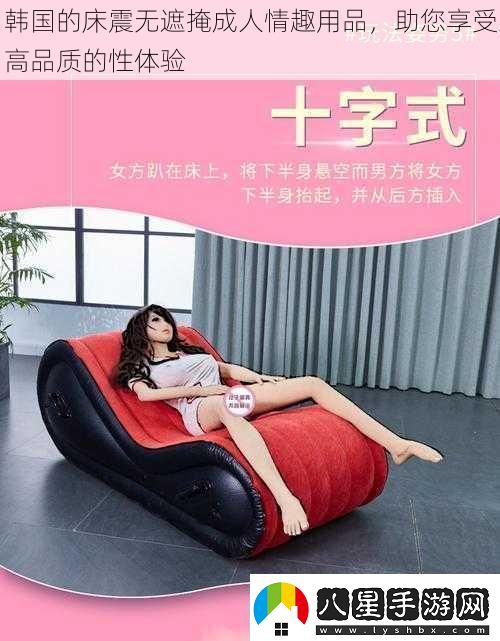 韓國的床震無遮掩成人情趣用品助您享受高品質(zhì)的性體驗