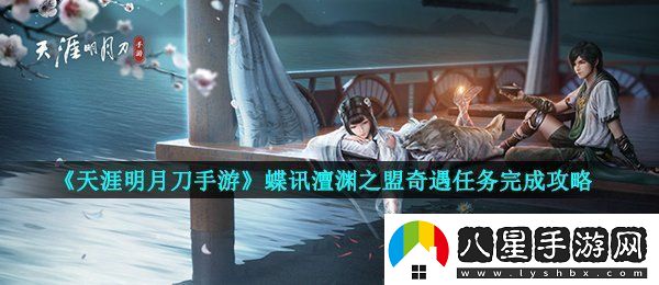 天涯明月刀蝶訊澶淵之盟奇遇任務(wù)怎么做蝶訊澶淵之盟奇遇任務(wù)完成攻略