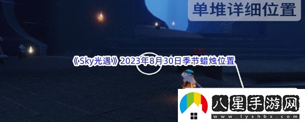 Sky光遇2023年8月30日季節(jié)蠟燭位置分享