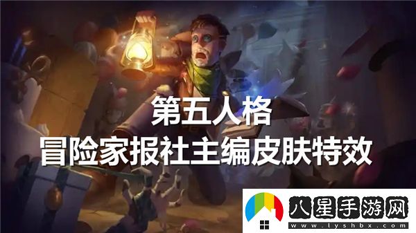 第五人格冒險(xiǎn)家報(bào)社主編皮膚特效全解析與展示