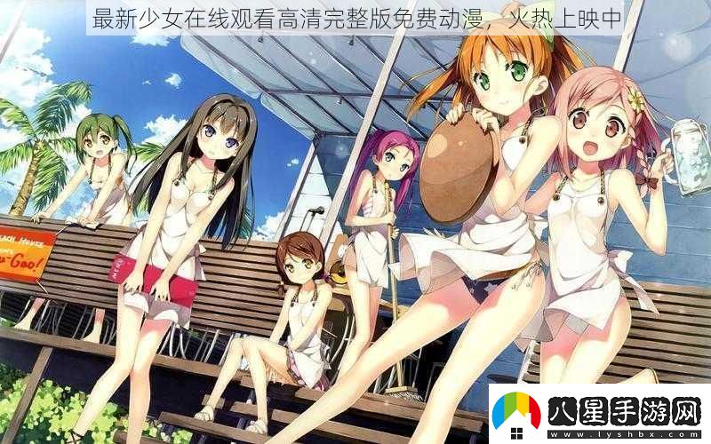 最新少女在線觀看高清完整版免費(fèi)動(dòng)漫火熱上映中