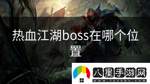 熱血江湖boss在哪個(gè)在哪里