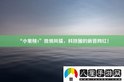 “小蜜桃4”獨(dú)領(lǐng)風(fēng)騷