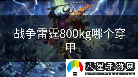 戰(zhàn)爭雷霆800kg哪個穿甲