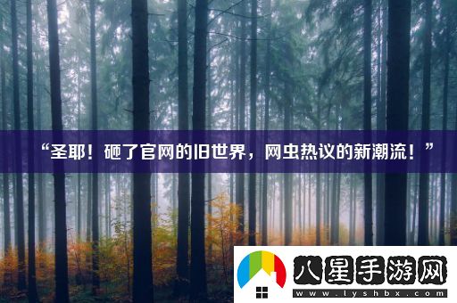 “圣耶！砸了官網(wǎng)的舊世界