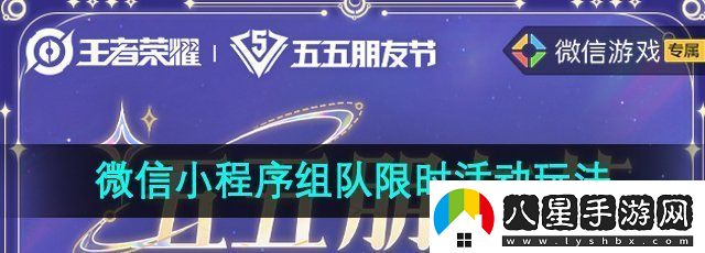 王者榮耀微信小程序組隊(duì)限時活動怎么玩五五朋友節(jié)微信小程序限時組隊(duì)活動玩法
