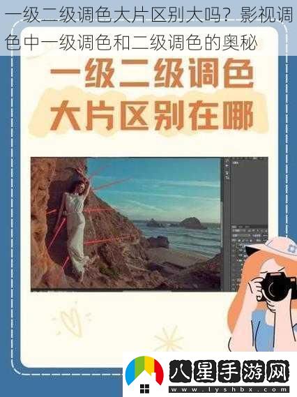 一級(jí)二級(jí)調(diào)色大片區(qū)別大嗎影視調(diào)色中一級(jí)調(diào)色和二級(jí)調(diào)色的奧秘