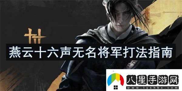 燕云十六聲無(wú)名將軍打法指南