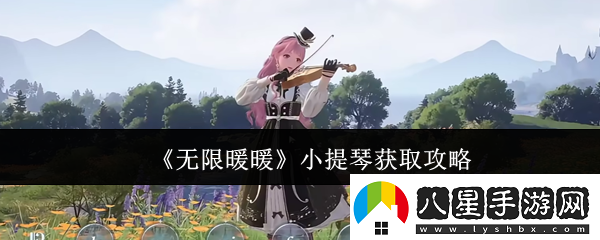 無(wú)限暖暖小提琴怎么獲取小提琴獲取攻略