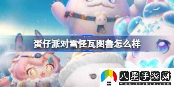 蛋仔派對(duì)雪怪瓦圖魯怎么樣