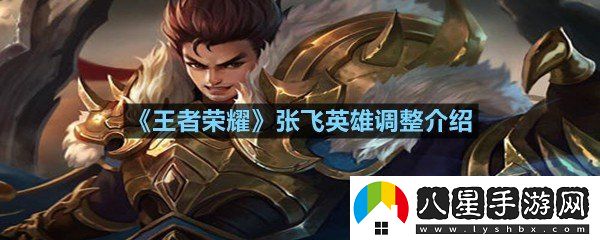 王者榮耀張飛英雄進(jìn)行了哪些調(diào)整