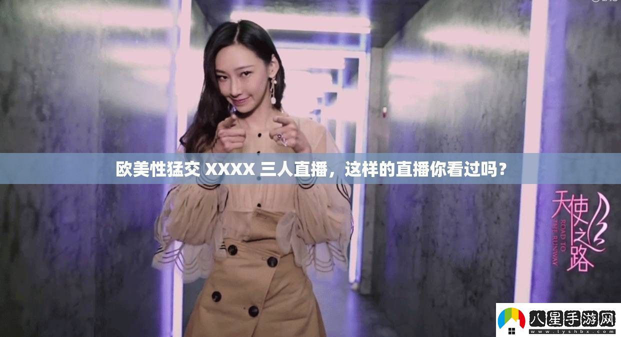 歐美性猛交XXXX三人直播這樣的直播你看過嗎