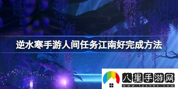 逆水寒手游人間任務(wù)江南好怎么完成