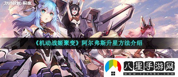 機(jī)動戰(zhàn)姬聚變阿爾弗斯怎么升星
