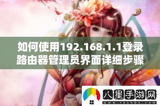 如何使用192.168.1.1登錄路由器管理員界面詳細(xì)步驟解析