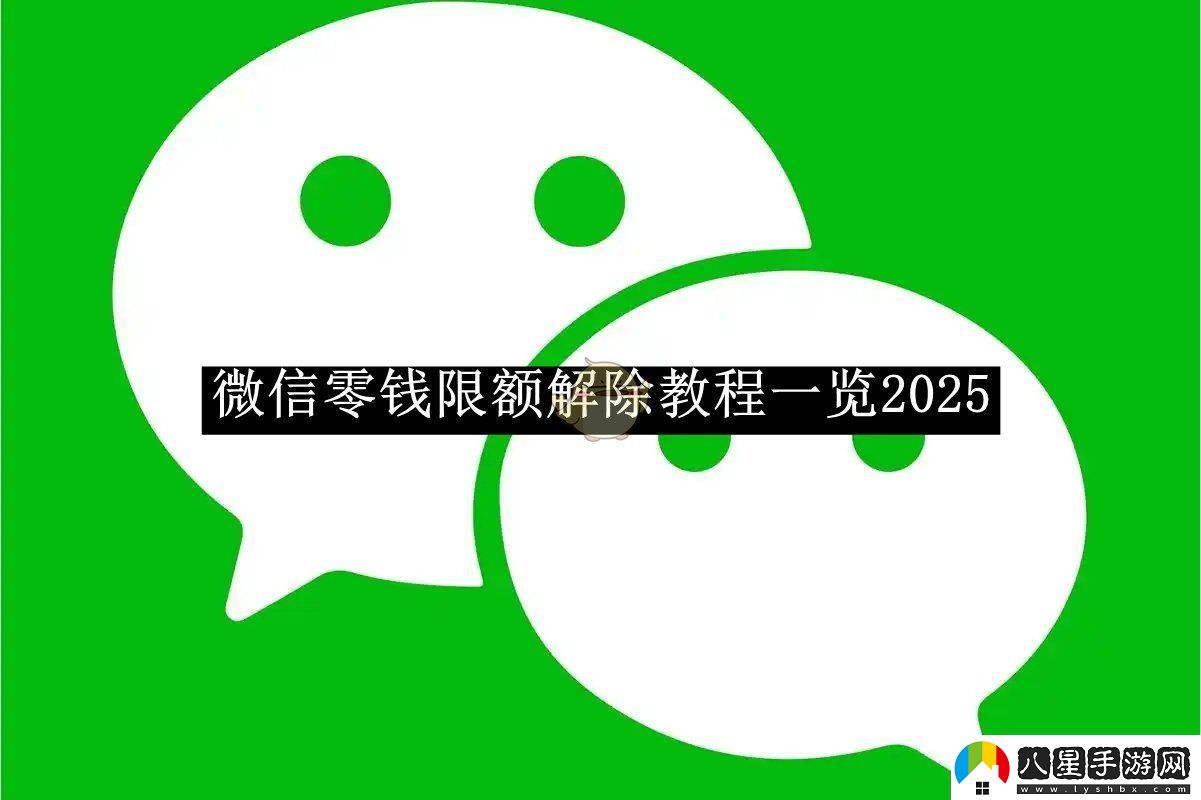 微信零錢限額解除教程一覽2025微信零錢限額如何解除