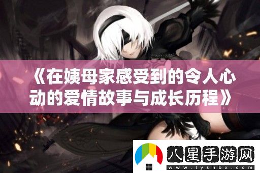 在姨母家感受到的令人心動的愛情故事與成長歷程
