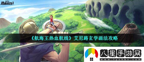 航海王熱血航線(xiàn)艾尼路怎么畫(huà)