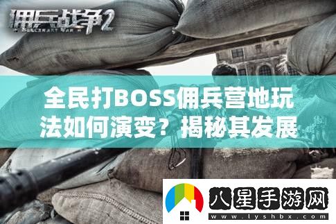 全民打BOSS傭兵營地玩法如何演變