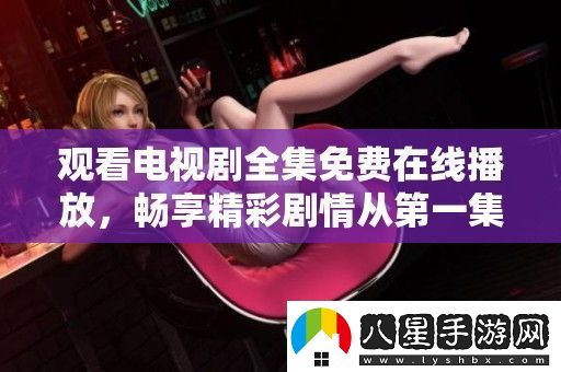 觀看電視劇全集免費(fèi)在線播放