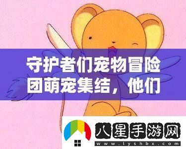 守護者們寵物冒險團萌寵集結(jié)