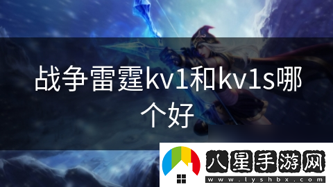 戰(zhàn)爭(zhēng)雷霆kv1和kv1s哪個(gè)好