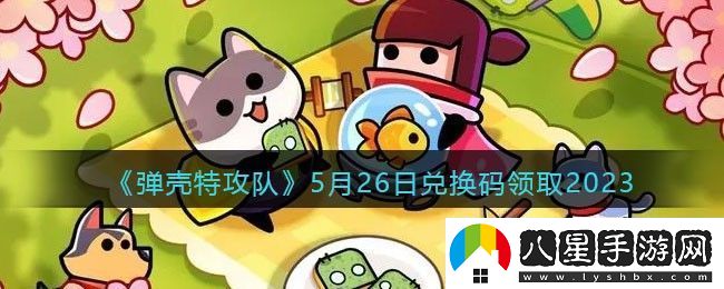 彈殼特攻隊5月26日兌換碼領(lǐng)取2023