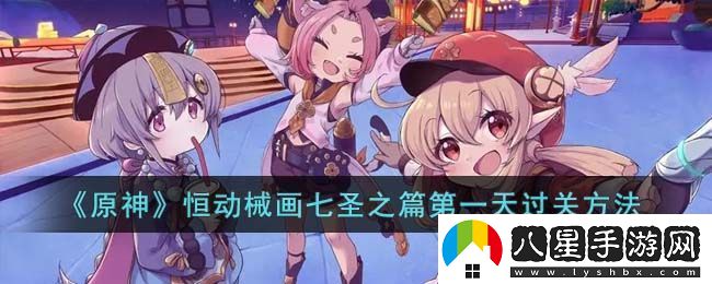 原神恒動(dòng)械畫七圣之篇第一天過關(guān)方法