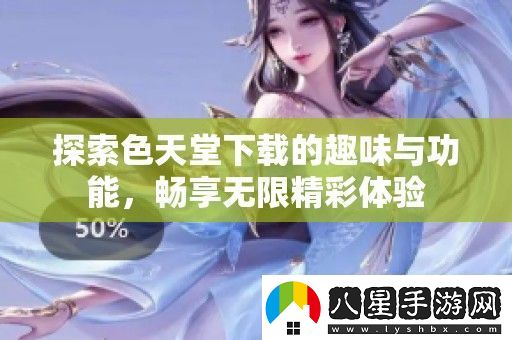 探索色天堂下載的趣味與功能