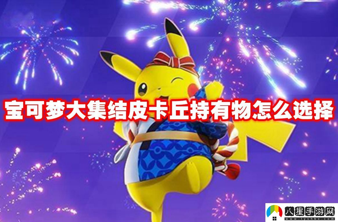 寶可夢大集結(jié)皮卡丘持有物怎么選擇寶可夢大集結(jié)皮卡丘持有物選擇推薦