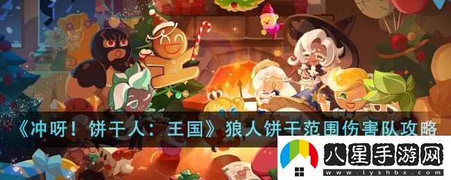 沖呀餅干人王國狼人餅干范圍傷害隊玩法攻略一覽
