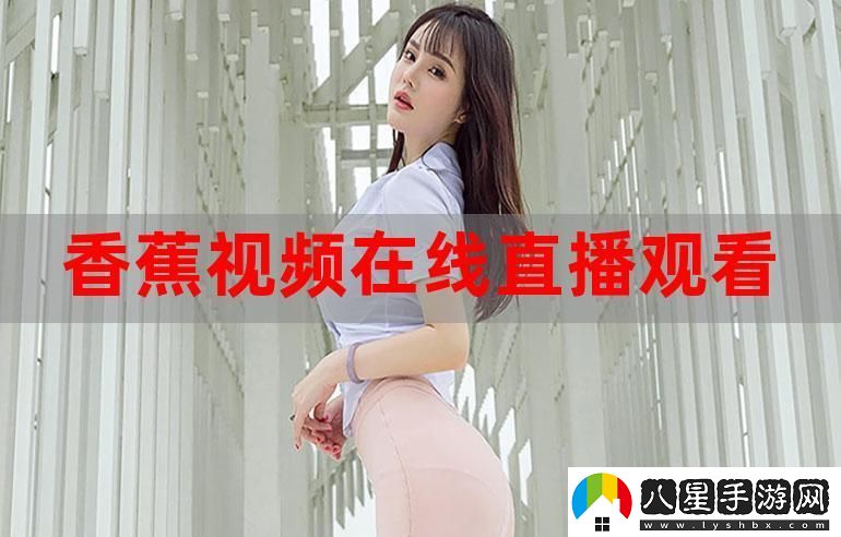 探索娛樂新天地——香蕉直播的魅力