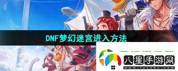 dnf手游夢幻迷宮怎么進(jìn)