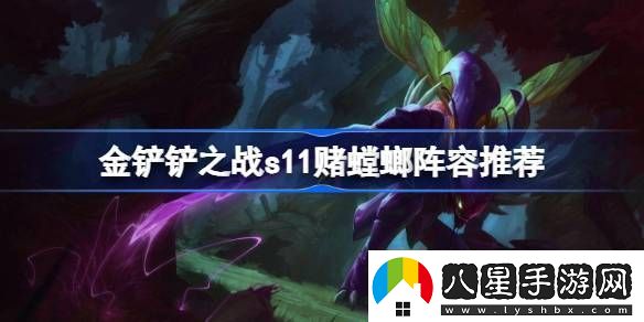 金鏟鏟之戰(zhàn)s11賭螳螂陣容推薦金鏟鏟之戰(zhàn)s11賭螳螂陣容怎么玩