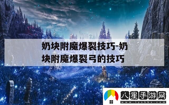 奶塊附魔爆裂技巧奶塊附魔爆裂弓的技巧
