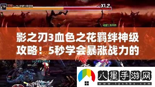 影之刃3血色之花羈絆神級(jí)攻略！5秒學(xué)會(huì)暴漲戰(zhàn)力的絕密技巧