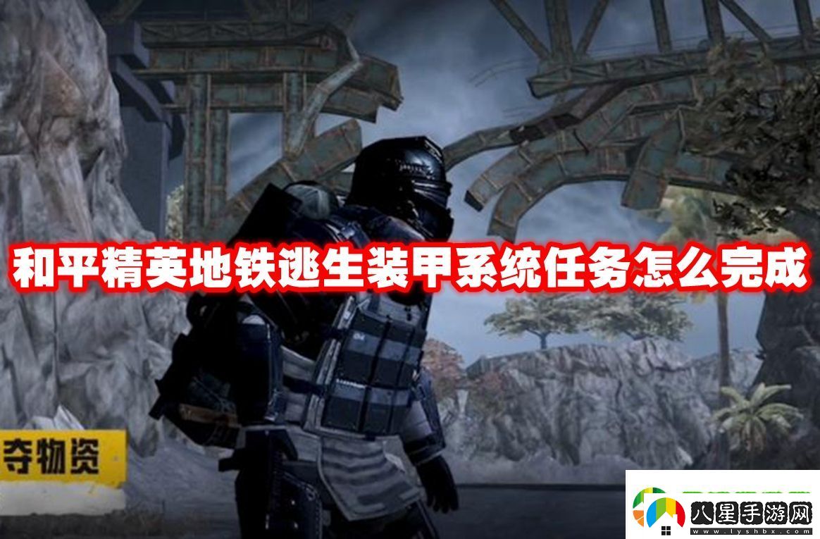 和平精英地鐵逃生裝甲系統(tǒng)任務(wù)怎么完成